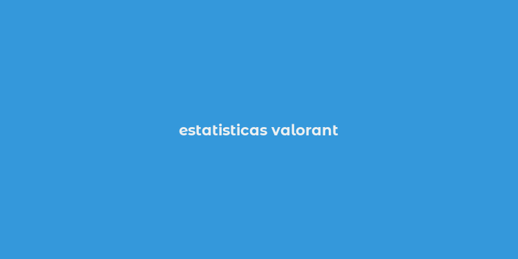 estatisticas valorant