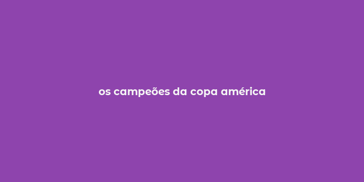 os campeões da copa américa