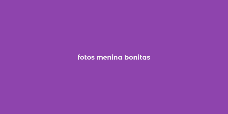 fotos menina bonitas