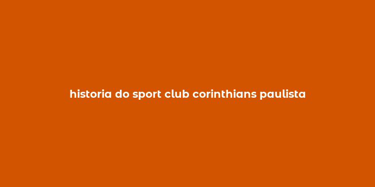 historia do sport club corinthians paulista