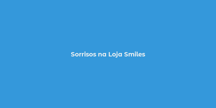 Sorrisos na Loja Smiles