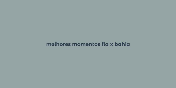 melhores momentos fla x bahia