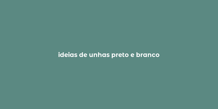 ideias de unhas preto e branco