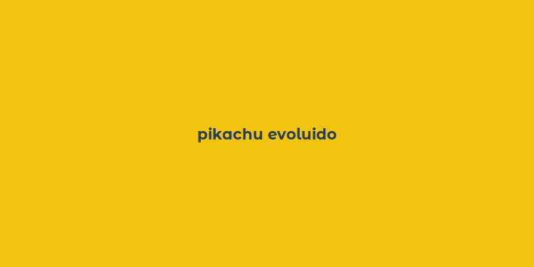 pikachu evoluido