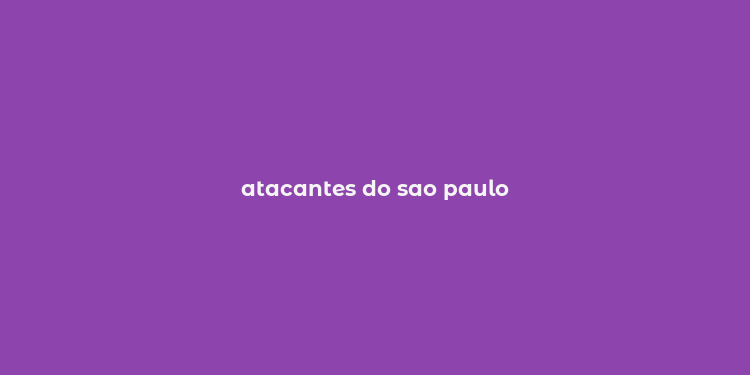 atacantes do sao paulo