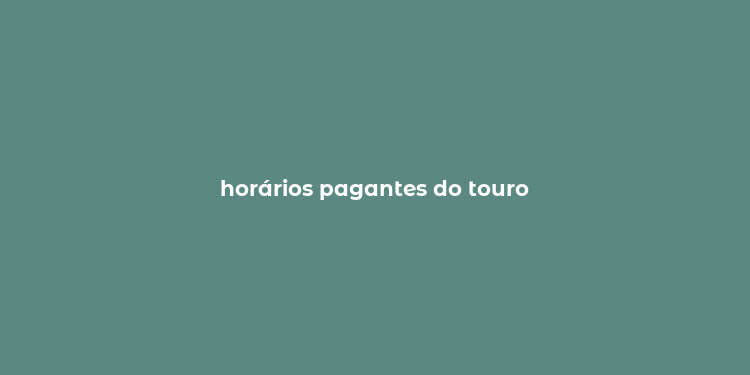 horários pagantes do touro