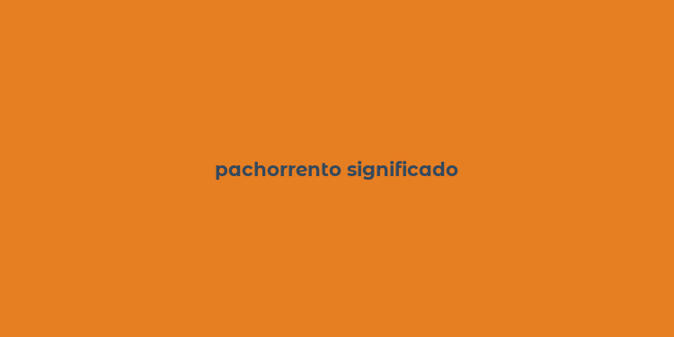 pachorrento significado