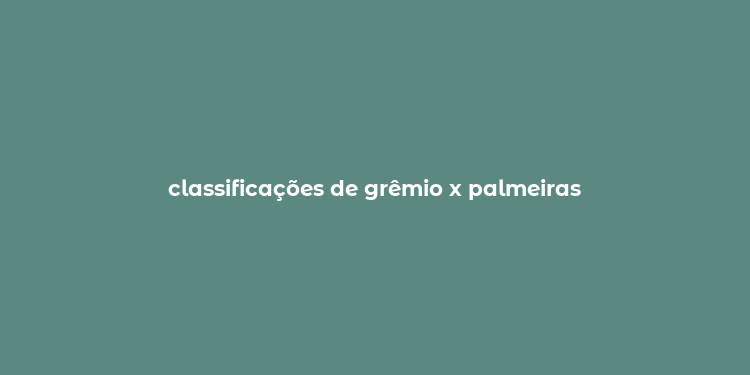 classificações de grêmio x palmeiras