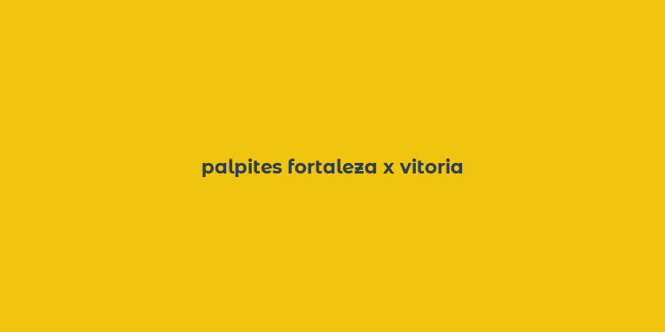 palpites fortaleza x vitoria