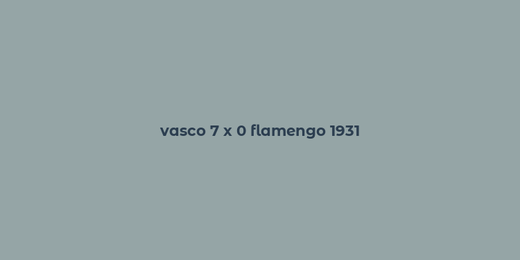 vasco 7 x 0 flamengo 1931