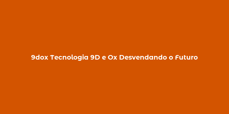 9dox Tecnologia 9D e Ox Desvendando o Futuro