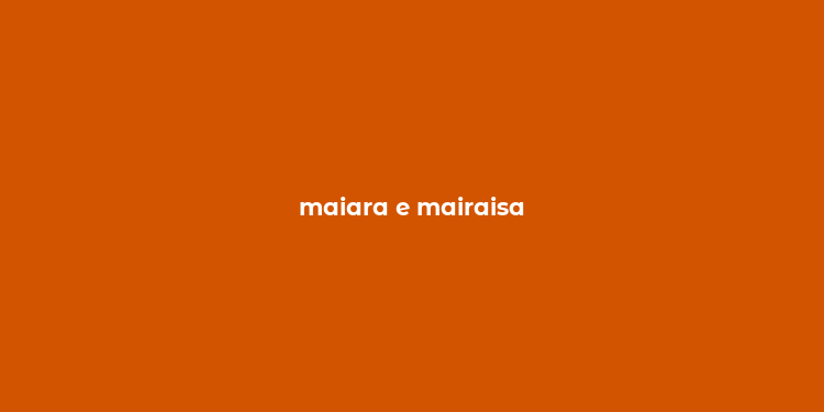 maiara e mairaisa