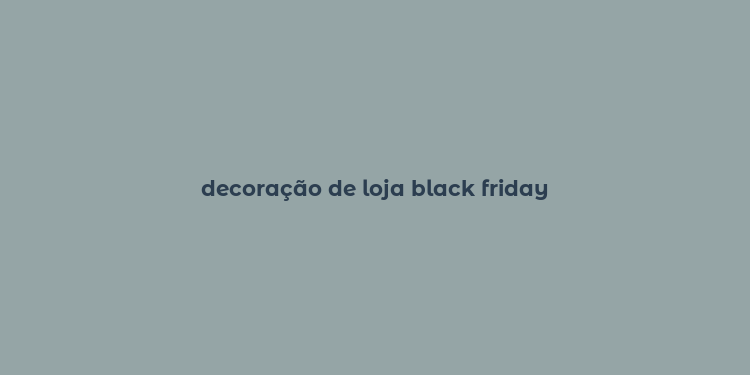 decoração de loja black friday