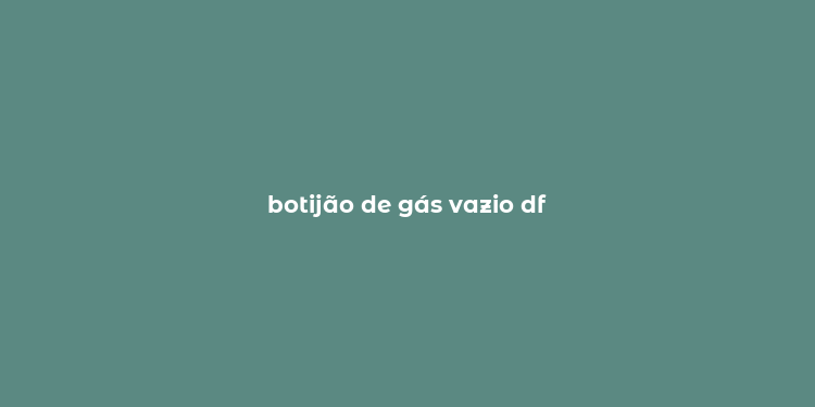 botijão de gás vazio df