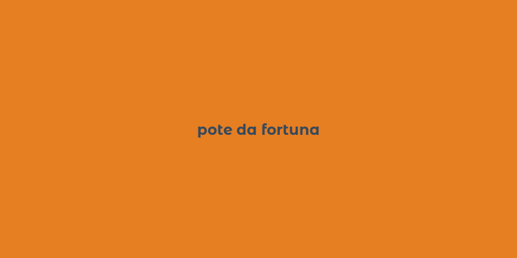 pote da fortuna