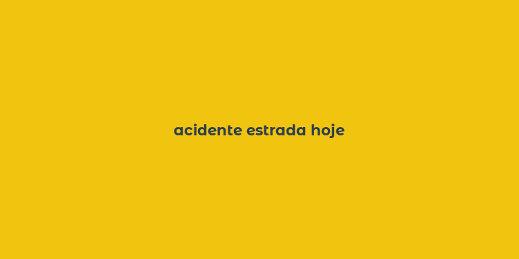 acidente estrada hoje