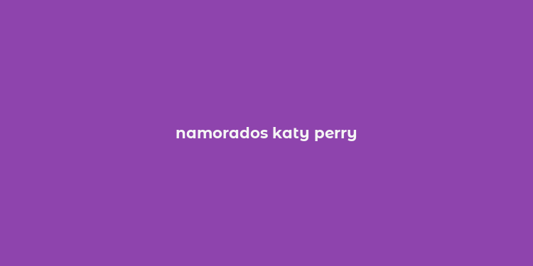 namorados katy perry