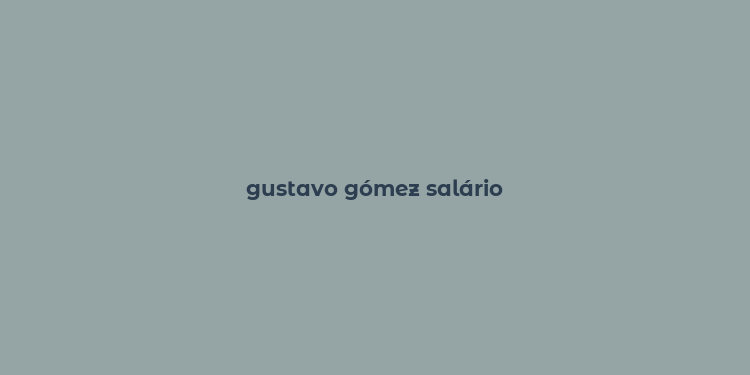 gustavo gómez salário