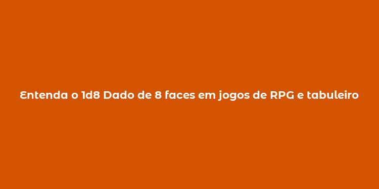 Entenda o 1d8 Dado de 8 faces em jogos de RPG e tabuleiro