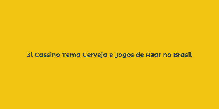 3l Cassino Tema Cerveja e Jogos de Azar no Brasil