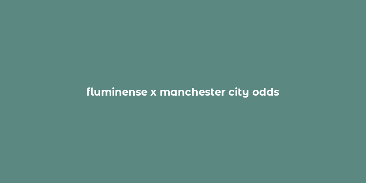 fluminense x manchester city odds