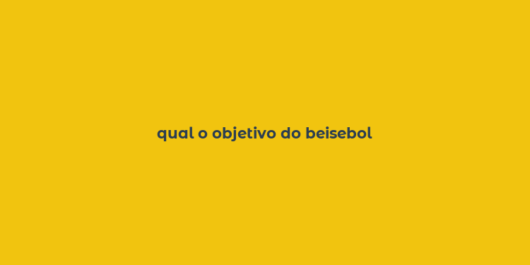 qual o objetivo do beisebol