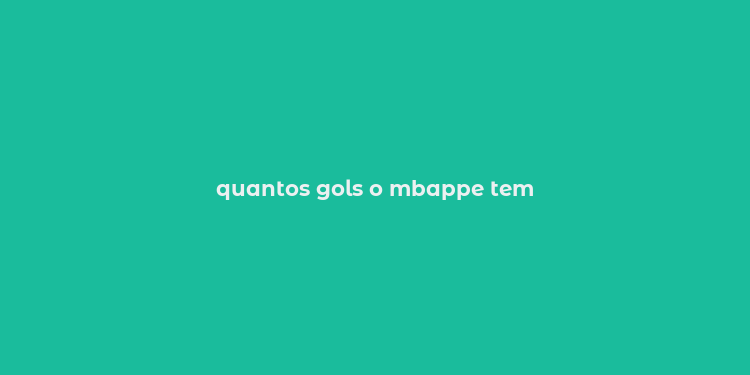 quantos gols o mbappe tem