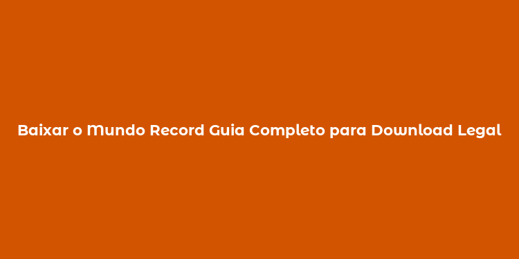 Baixar o Mundo Record Guia Completo para Download Legal