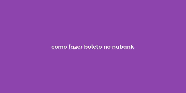 como fazer boleto no nubank