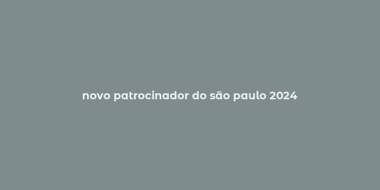 novo patrocinador do são paulo 2024