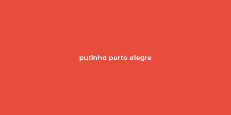 putinha porto alegre