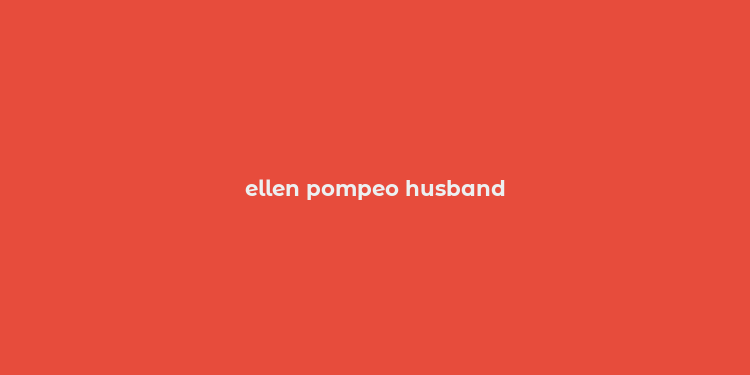 ellen pompeo husband