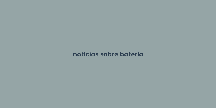 notícias sobre bateria