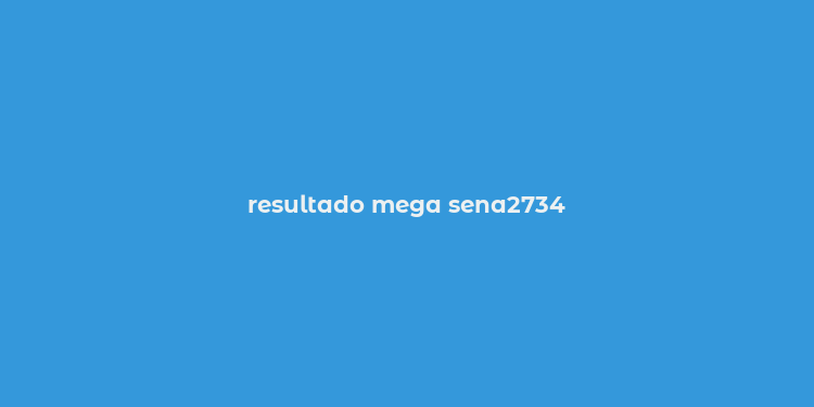 resultado mega sena2734