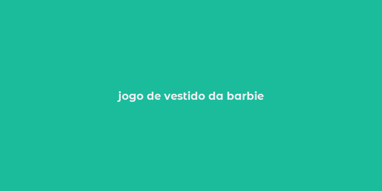 jogo de vestido da barbie