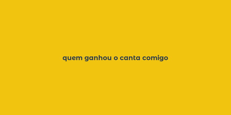 quem ganhou o canta comigo