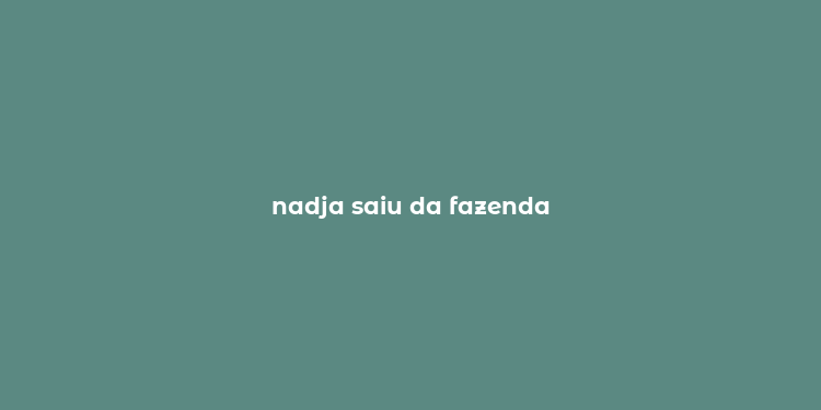 nadja saiu da fazenda