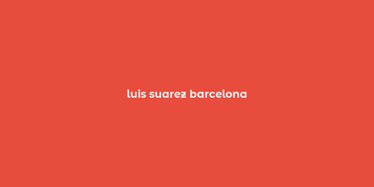 luis suarez barcelona