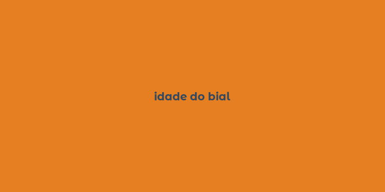 idade do bial