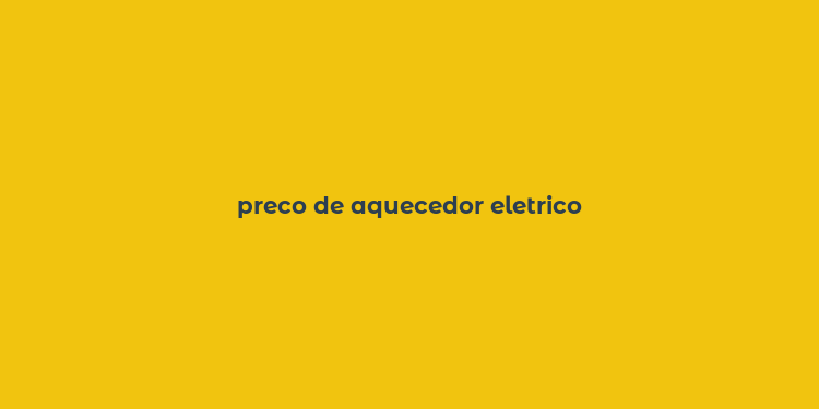 preco de aquecedor eletrico