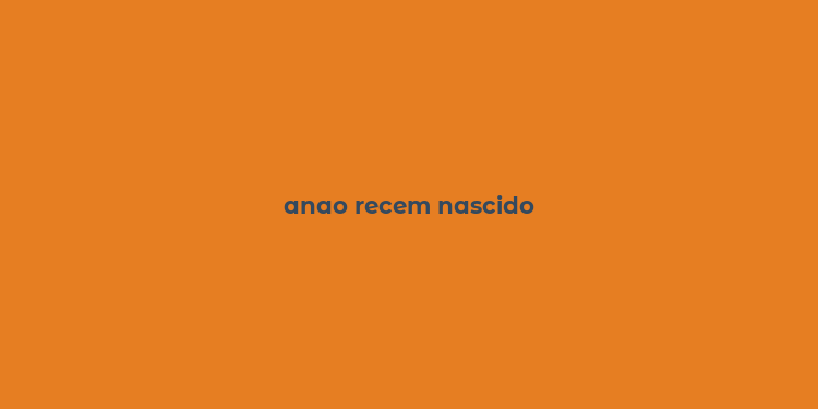 anao recem nascido