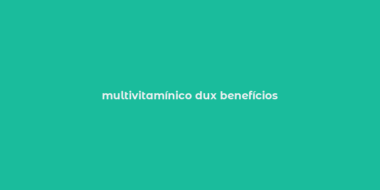 multivitamínico dux benefícios