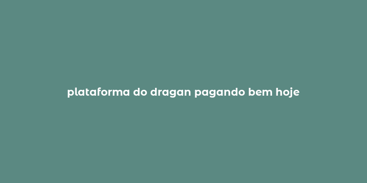 plataforma do dragan pagando bem hoje