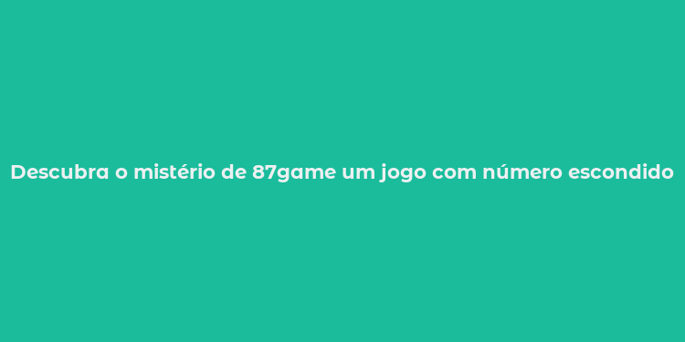 Descubra o mistério de 87game um jogo com número escondido