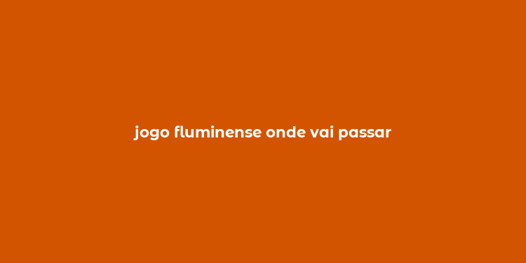 jogo fluminense onde vai passar