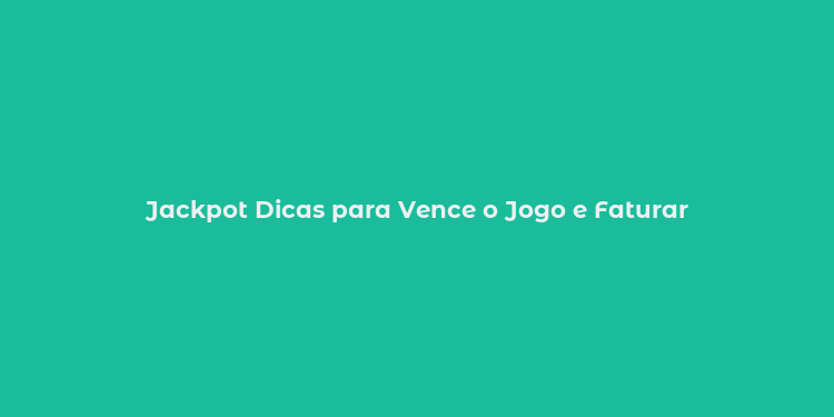 Jackpot Dicas para Vence o Jogo e Faturar