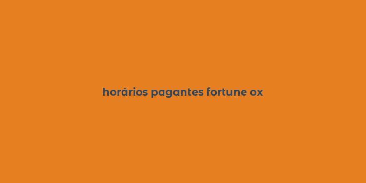 horários pagantes fortune ox