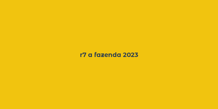 r7 a fazenda 2023