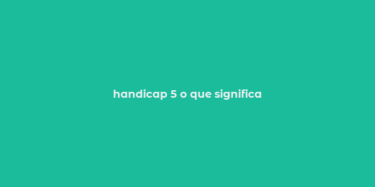 handicap 5 o que significa