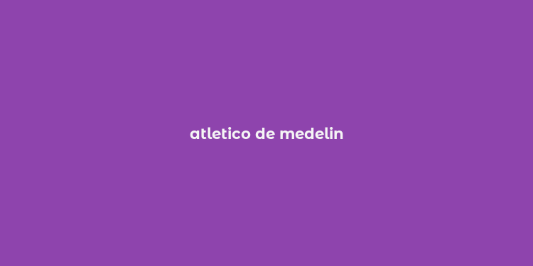 atletico de medelin